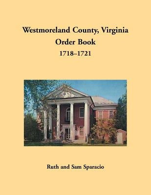 Westmoreland County, Virginia Order Book, 1718-1721 by Sparacio, Ruth