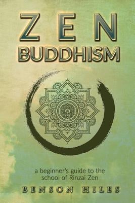 Zen Buddhism: : a beginners guide to the school of Rinzai Zen by Hiles, Benson