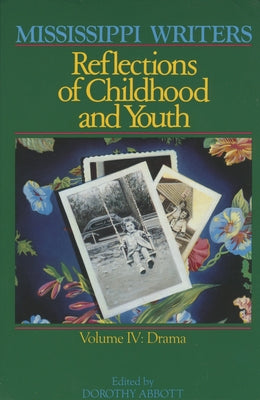Mississippi Writers: Reflections of Childhood and Youth: Volume IV: Drama by Abbott, Dorothy