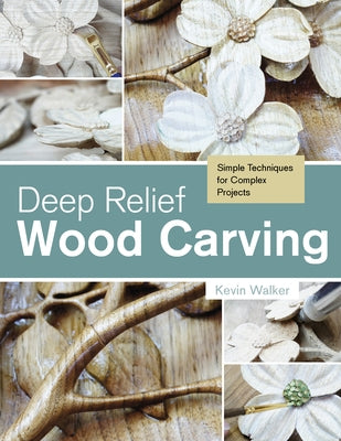 Deep Relief Wood Carving: Simple Techniques for Complex Projects by Walker, Kevin