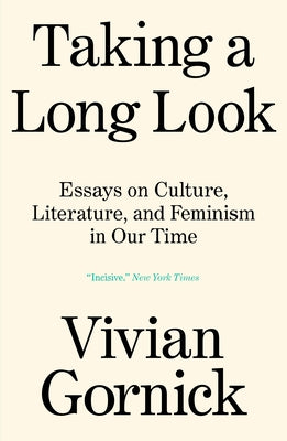 Taking a Long Look: Essays on Culture, Literature and Feminism in Our Time by Gornick, Vivian