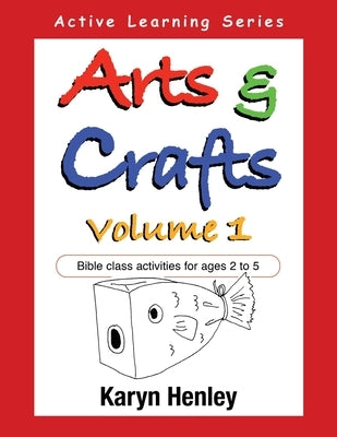 Arts and Crafts Volume 1: Bible Class Activities for Ages 2 to 5 by Henley, Karyn