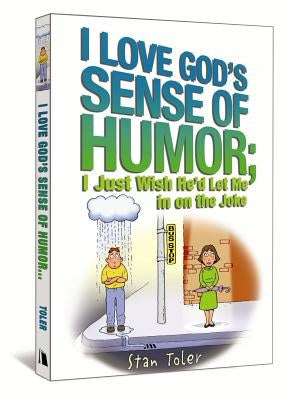 I Love God's Sense of Humor; I Just Wish He'd Let Me in on the Joke by Toler, Stan