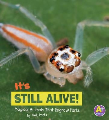 It's Still Alive!: Magical Animals That Regrow Parts by Potts, Nikki