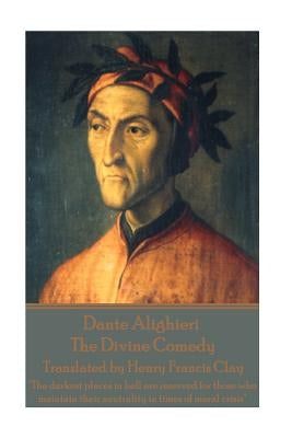Dante Alighieri - The Divine Comedy, Translated by Henry Francis Clay: "The darkest places in hell are reserved for those who maintain their neutralit by Alighieri, Dante