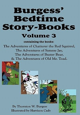 Burgess' Bedtime Story-Books, Vol. 3: The Adventures of Chatterer the Red Squirrel, Sammy Jay, Buster Bear, and Old Mr. Toad by Burgess, Thornton W.