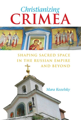 Christianizing Crimea by Kozelsky, Mara