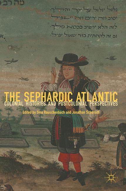 The Sephardic Atlantic: Colonial Histories and Postcolonial Perspectives by Rauschenbach, Sina