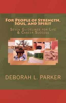 For People of Strength, Soul, and Spirit: Seven Guidelines for Life & Career Success by Parker, Deborah L.