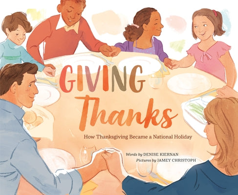 Giving Thanks: How Thanksgiving Became a National Holiday by Kiernan, Denise