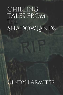 Chilling Tales From The ShadowLands by Parmiter, Cindy