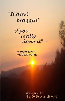 "It ain't braggin' if you really done it": A 90-Year Adventure by Simm, Betty B.
