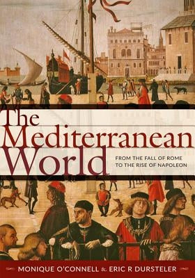 The Mediterranean World: From the Fall of Rome to the Rise of Napoleon by O'Connell, Monique