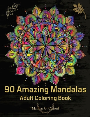 90 Amazing Mandalas: Great Adult Coloring Book for Relaxation & Stress Relief World's Most Beautiful Mandalas, Meditation Designs, Designed by Oxford, Mathias G.