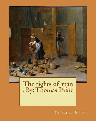The rights of man . By: Thomas Paine by Paine, Thomas