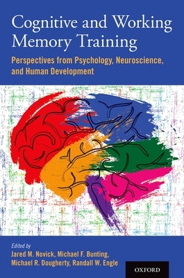 Cognitive and Working Memory Training: Perspectives from Psychology, Neuroscience, and Human Development by Novick, Jared M.