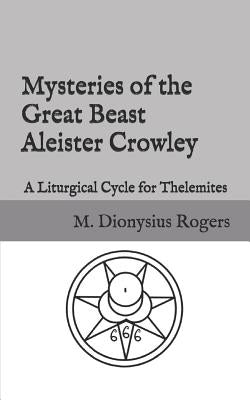 Mysteries of the Great Beast Aleister Crowley: A Liturgical Cycle for Thelemites by Crowley, Aleister