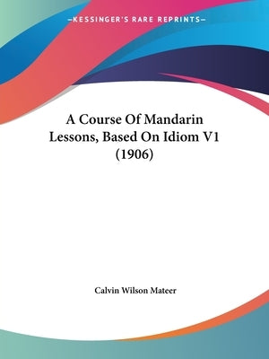 A Course of Mandarin Lessons, Based on Idiom V1 (1906) by Mateer, Calvin Wilson