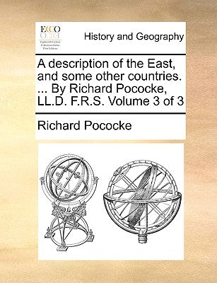 A Description of the East, and Some Other Countries. ... by Richard Pococke, LL.D. F.R.S. Volume 3 of 3 by Pococke, Richard