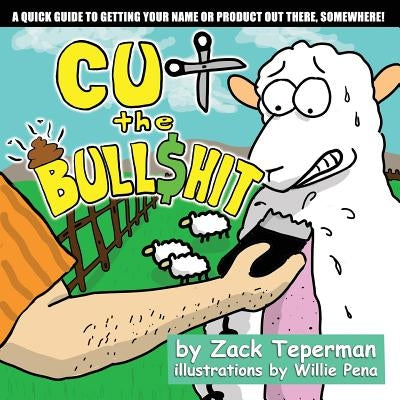 Cut The Bull$hit: A Quick Guide To Getting Your Name Or Product Out There, Somewhere! by Pena, Willie