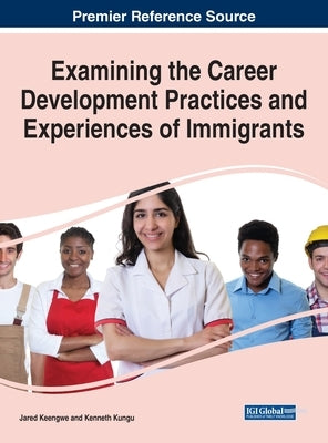 Examining the Career Development Practices and Experiences of Immigrants by Keengwe, Jared