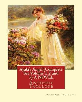 Ayala's Angel, by Anthony Trollope (Complete Set Volume 1,2 and 3) A NOVEL by Trollope, Anthony