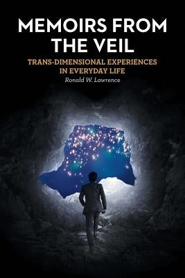Memoirs from the Veil: Trans-Dimensional Experiences in Everyday Life by Lawrence, Ronald W.
