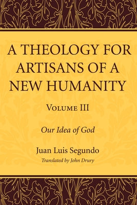 A Theology for Artisans of a New Humanity, Volume 3 by Segundo, Juan Luis Sj