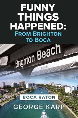 Funny Things Happened: From Brighton to Boca by Karp, George