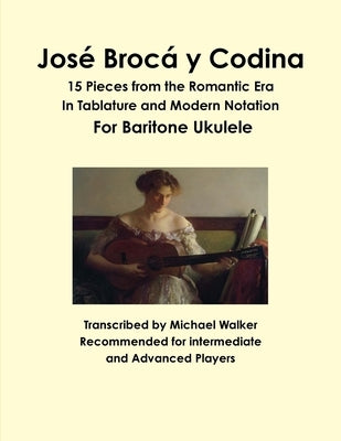 José Brocá y Codina: 15 Pieces from the Romantic Era In Tablature and Modern Notation For Baritone Ukulele by Walker, Michael