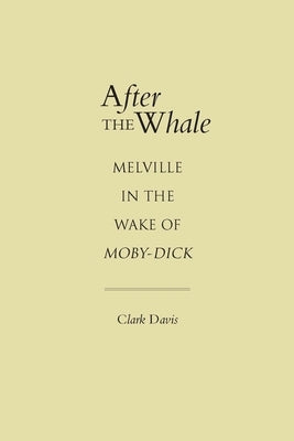 After the Whale: Melville in the Wake of Moby-Dick by Davis, Clark