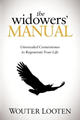 The Widowers' Manual: Unrevealed Cornerstones to Regenerate Your Life by Looten, Wouter