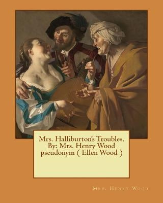 Mrs. Halliburton's Troubles. By: Mrs. Henry Wood pseudonym ( Ellen Wood ) by Wood, Mrs Henry