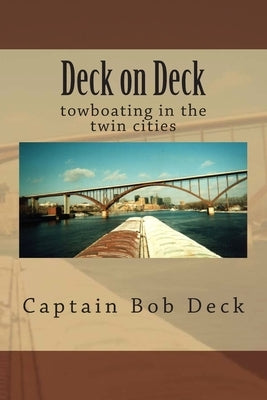 Deck on Deck: towboating in the twin cities by Deck, Captain Bob