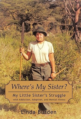 Where's My Sister?: My Little Sister's Struggle with Addiction, Adoption, and Mental Illness by Burden, Linda