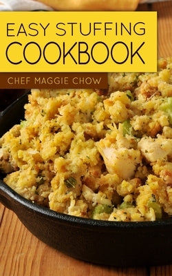 Easy Stuffing Cookbook by Maggie Chow, Chef