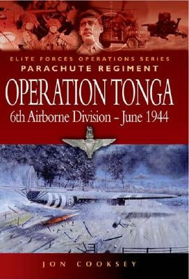 Operation Tonga: 6th Airborne Division - June 1944 by Cooksey, Jon