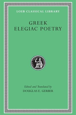 Greek Elegiac Poetry: From the Seventh to the Fifth Centuries B.C. by Gerber, Douglas E.