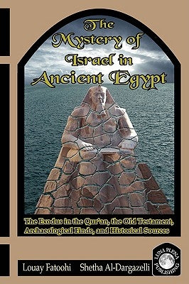 The Mystery of Israel in Ancient Egypt: The Exodus in the Qur'an, the Old Testament, Archaeological Finds, and Historical Sources by Fatoohi, Louay