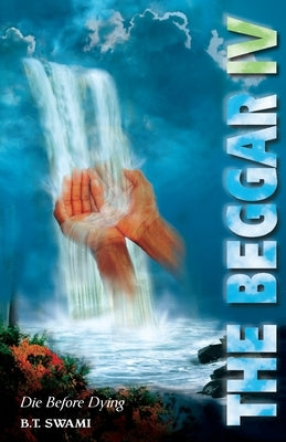 The Beggar IV: Die Before Dying by Swami, Radhanath