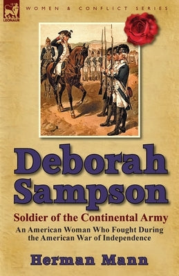 Deborah Sampson, Soldier of the Continental Army: An American Woman Who Fought During the American War of Independence by Mann, Herman