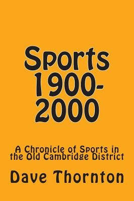 Sports 1900-2000: A Chronicle of Sports in the Old Cambridge District by Thornton, Dave
