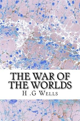 The War of The Worlds: (H.G Wells Classics Collection) by G. Wells, H.