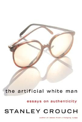The Artificial White Man: essays on authenticity by Crouch, Stanley