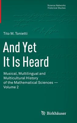 And Yet It Is Heard: Musical, Multilingual and Multicultural History of the Mathematical Sciences - Volume 2 by Tonietti, Tito M.