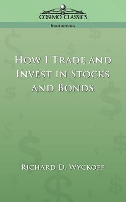How I Trade and Invest in Stocks and Bonds by Wyckoff, Richard D.