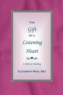 The Gift of a Listening Heart: A Path to Healing by Reis, Ssj Elizabeth
