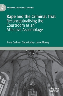 Rape and the Criminal Trial: Reconceptualising the Courtroom as an Affective Assemblage by Carline, Anna
