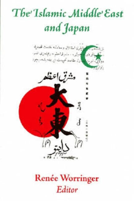 The Islamic Middle East and Japan: Perceptions, Aspirations, and the Birth of Intra-Asian Modernity by Worringer, Renée