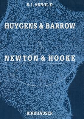 Huygens and Barrow, Newton and Hooke: Pioneers in Mathematical Analysis and Catastrophe Theory from Evolvents to Quasicrystals by Arnold, Vladimir I.